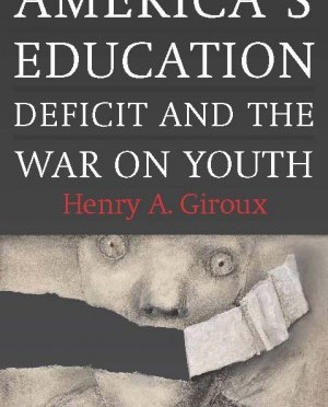 Henry Giroux’s “America’s Education: Deficit and the War on Youth,” Reviewed